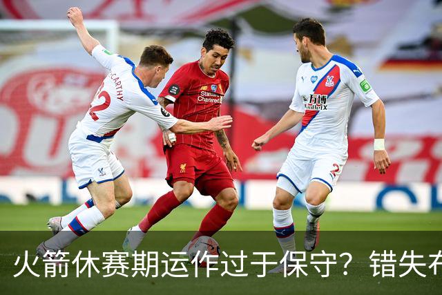 火箭休赛期运作过于保守？错失布朗成超级遗憾